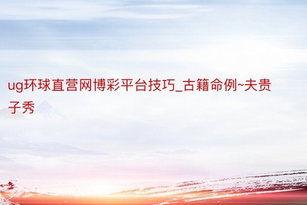 ug环球直营网博彩平台技巧_古籍命例~夫贵子秀